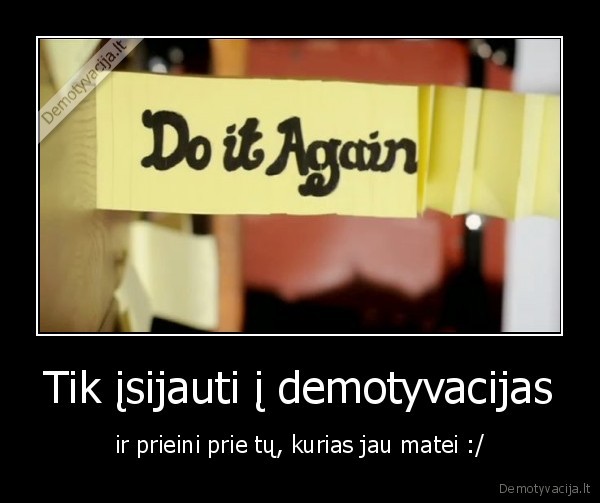 Tik įsijauti į demotyvacijas