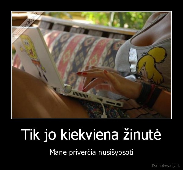 Tik jo kiekviena žinutė