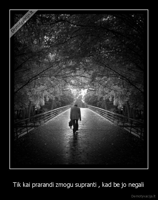 Tik kai prarandi zmogu supranti , kad be jo negali