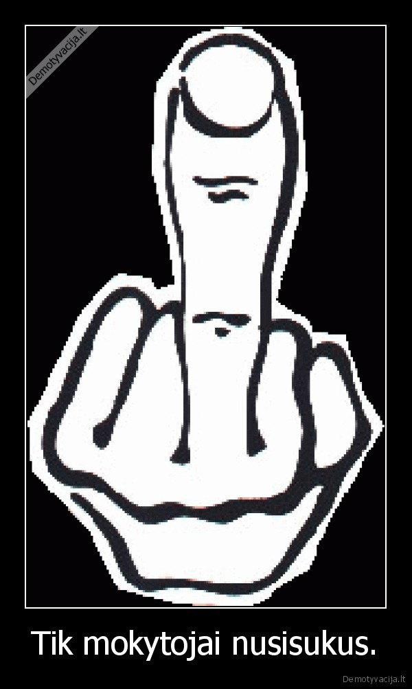 Tik mokytojai nusisukus.
