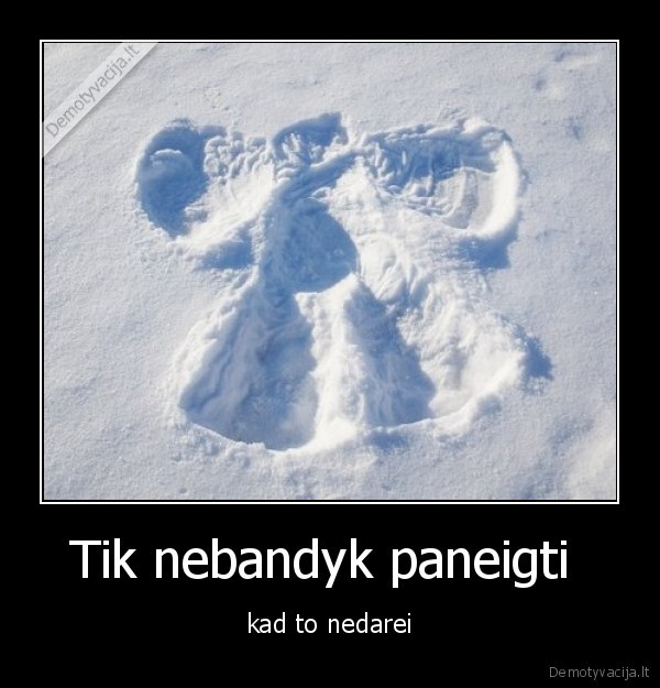 Tik nebandyk paneigti 