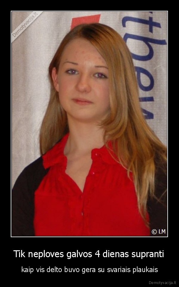 Tik neploves galvos 4 dienas supranti