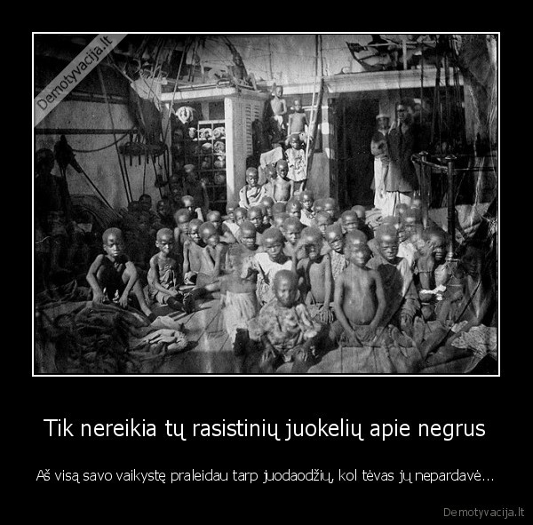 Tik nereikia tų rasistinių juokelių apie negrus