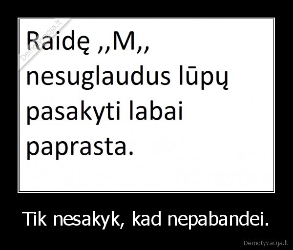 Tik nesakyk, kad nepabandei.