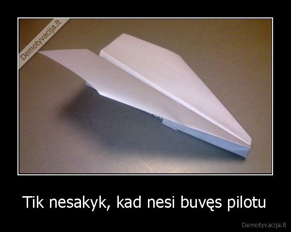 Tik nesakyk, kad nesi buvęs pilotu