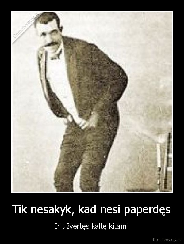 Tik nesakyk, kad nesi paperdęs