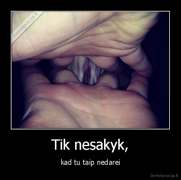 Tik nesakyk,