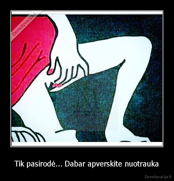 Tik pasirodė... Dabar apverskite nuotrauka