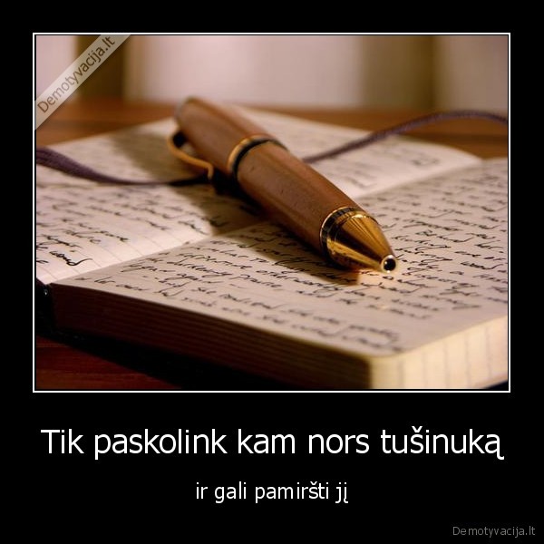 Tik paskolink kam nors tušinuką