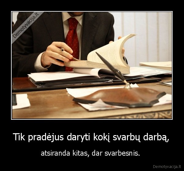 Tik pradėjus daryti kokį svarbų darbą,