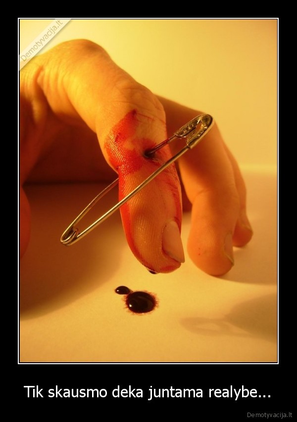 Tik skausmo deka juntama realybe...