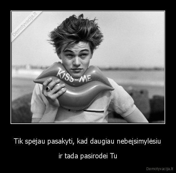 Tik spėjau pasakyti, kad daugiau nebeįsimylėsiu