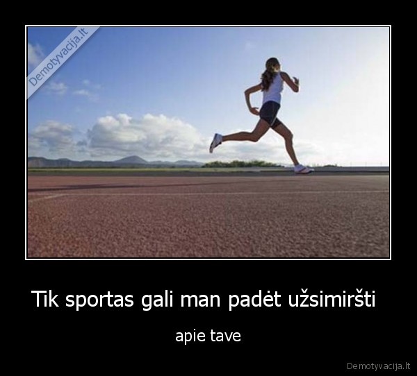 Tik sportas gali man padėt užsimiršti 