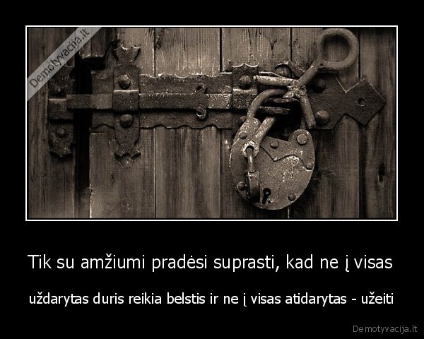 Tik su amžiumi pradėsi suprasti, kad ne į visas