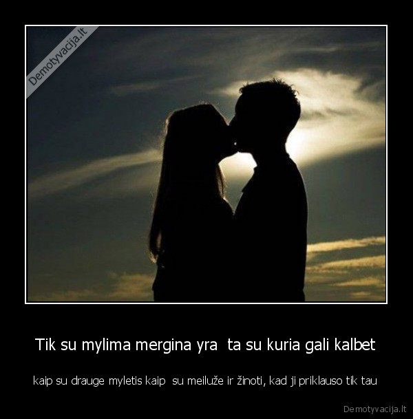 Tik su mylima mergina yra  ta su kuria gali kalbet