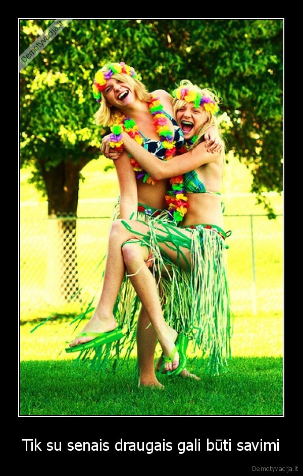 Tik su senais draugais gali būti savimi