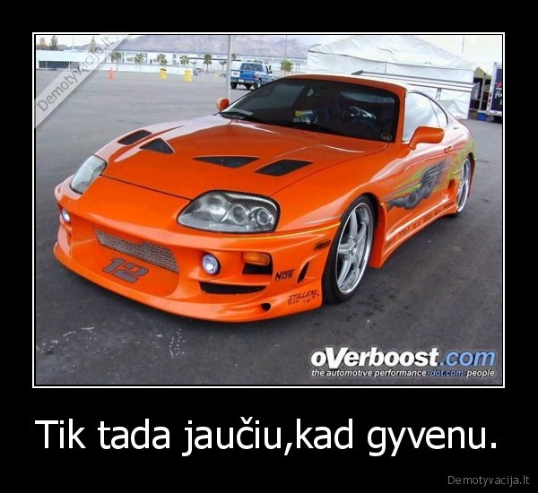 Tik tada jaučiu,kad gyvenu.