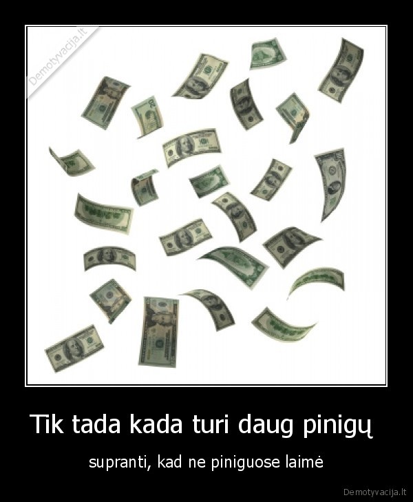 Tik tada kada turi daug pinigų 