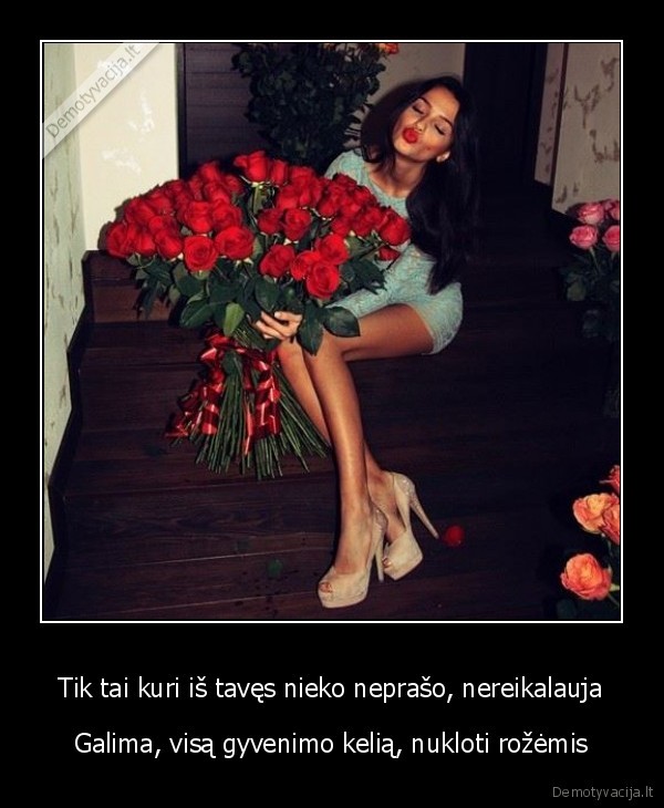 Tik tai kuri iš tavęs nieko neprašo, nereikalauja