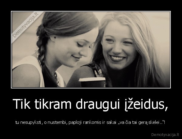 Tik tikram draugui įžeidus,