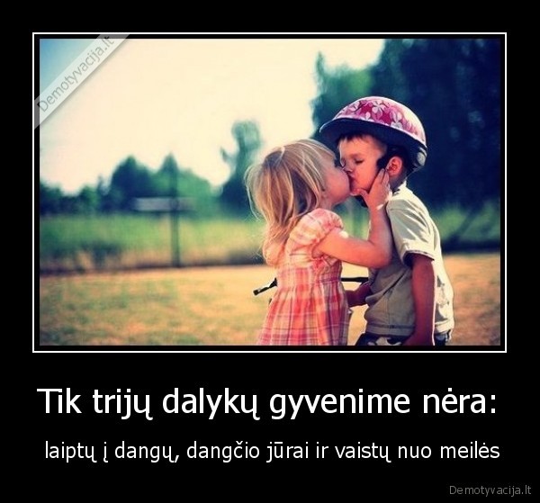 Tik trijų dalykų gyvenime nėra: