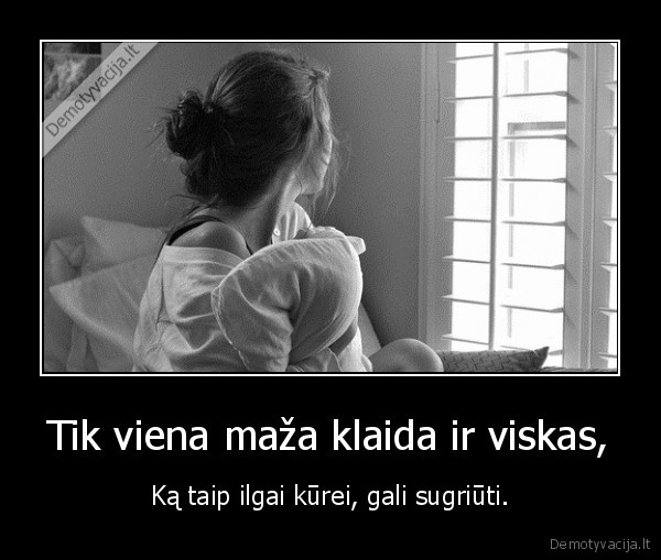 Tik viena maža klaida ir viskas,