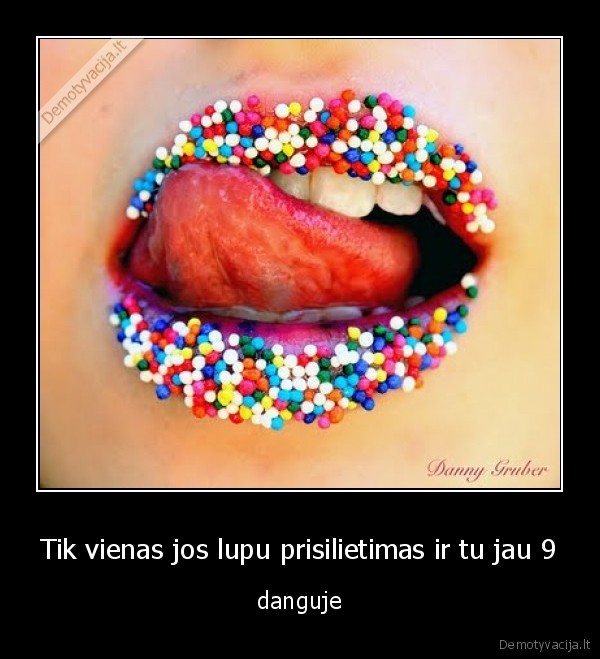 Tik vienas jos lupu prisilietimas ir tu jau 9