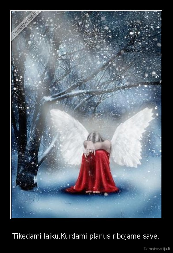 Tikėdami laiku.Kurdami planus ribojame save.