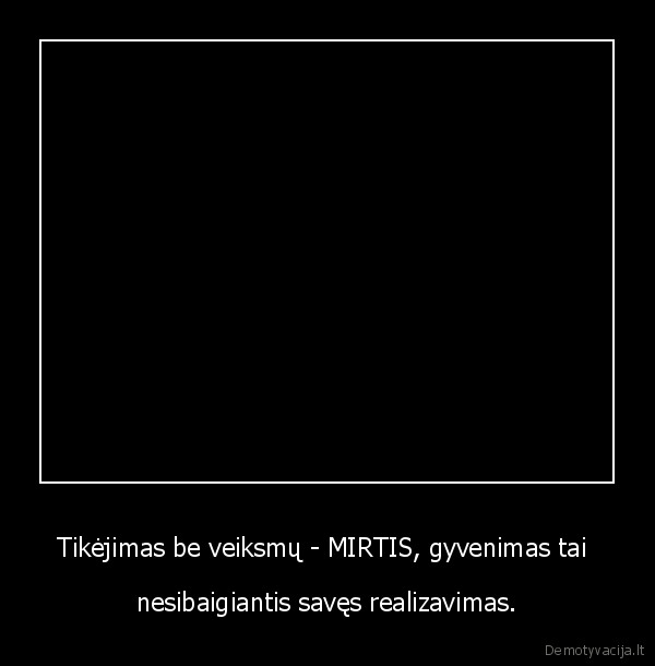 Tikėjimas be veiksmų - MIRTIS, gyvenimas tai 