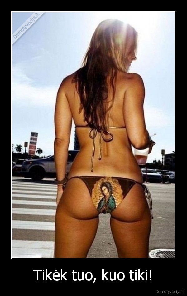 Tikėk tuo, kuo tiki!