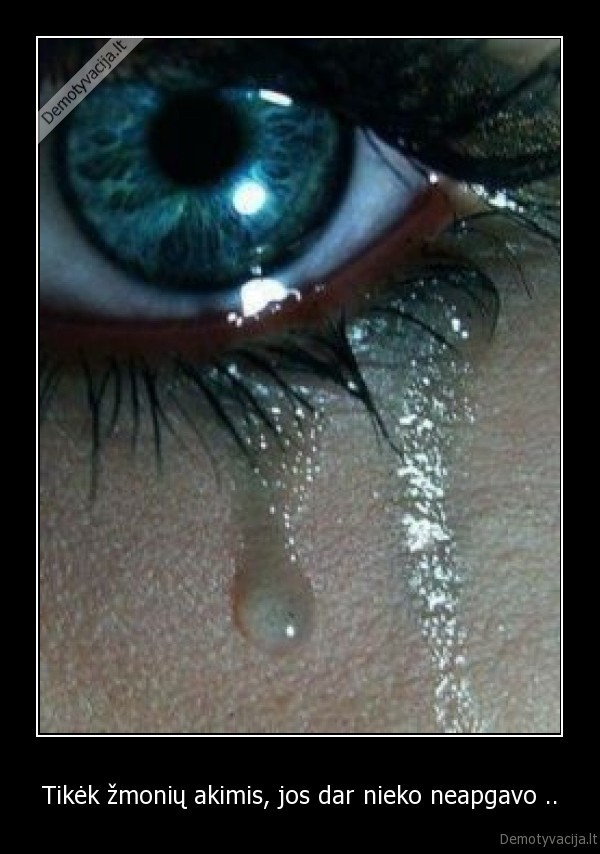 Tikėk žmonių akimis, jos dar nieko neapgavo ..