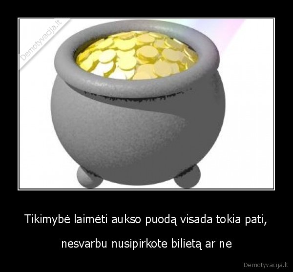 Tikimybė laimėti aukso puodą visada tokia pati,