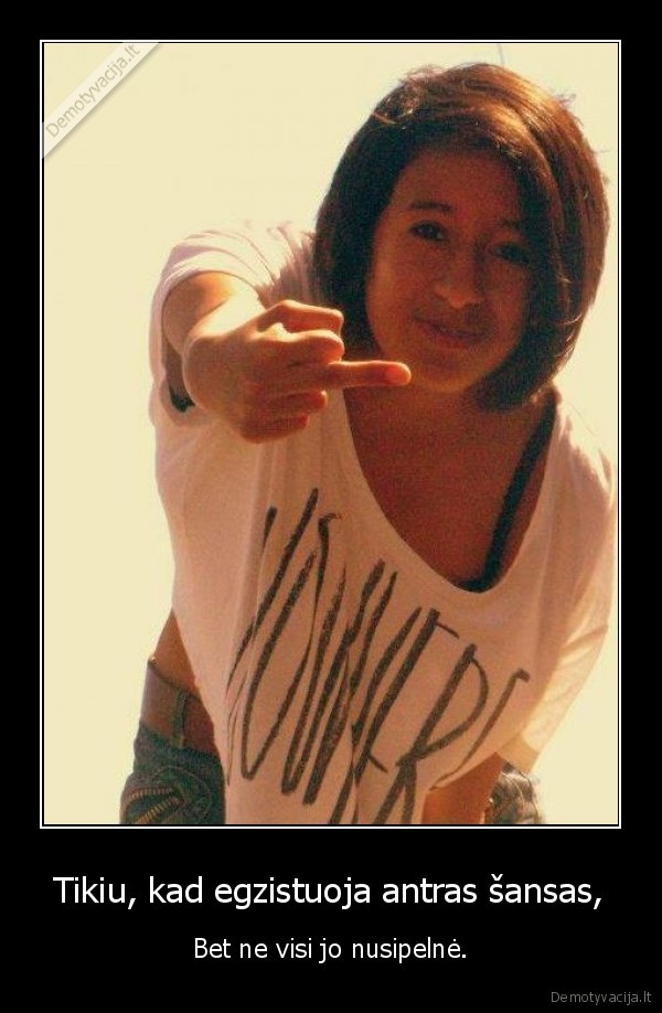 Tikiu, kad egzistuoja antras šansas,