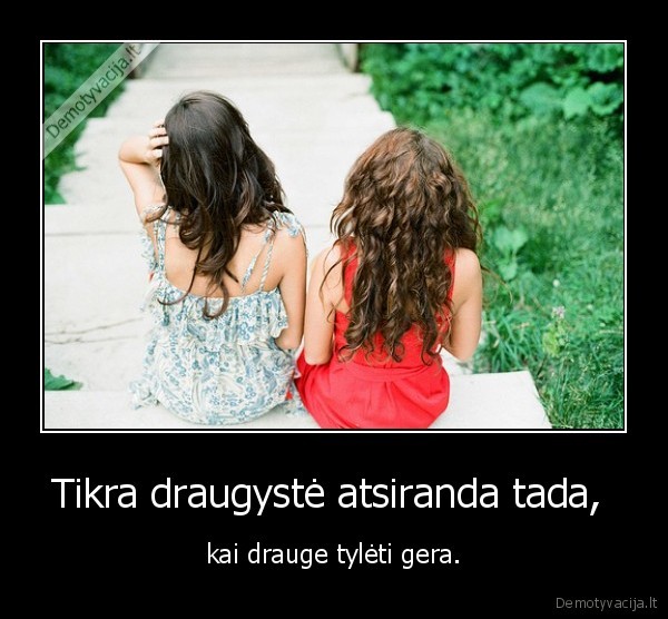 Tikra draugystė atsiranda tada, 