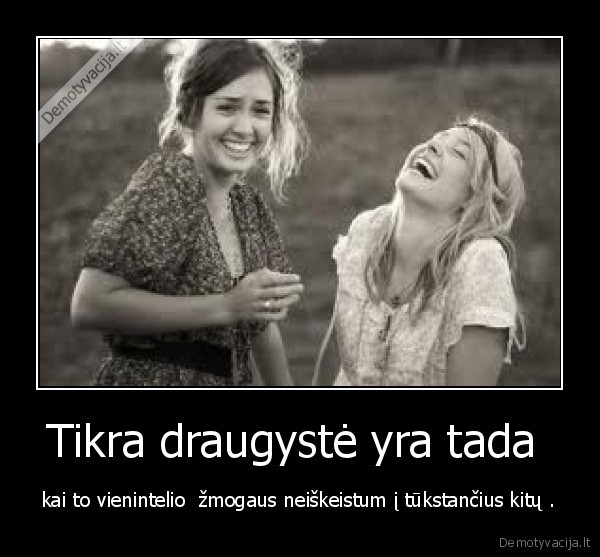 Tikra draugystė yra tada 