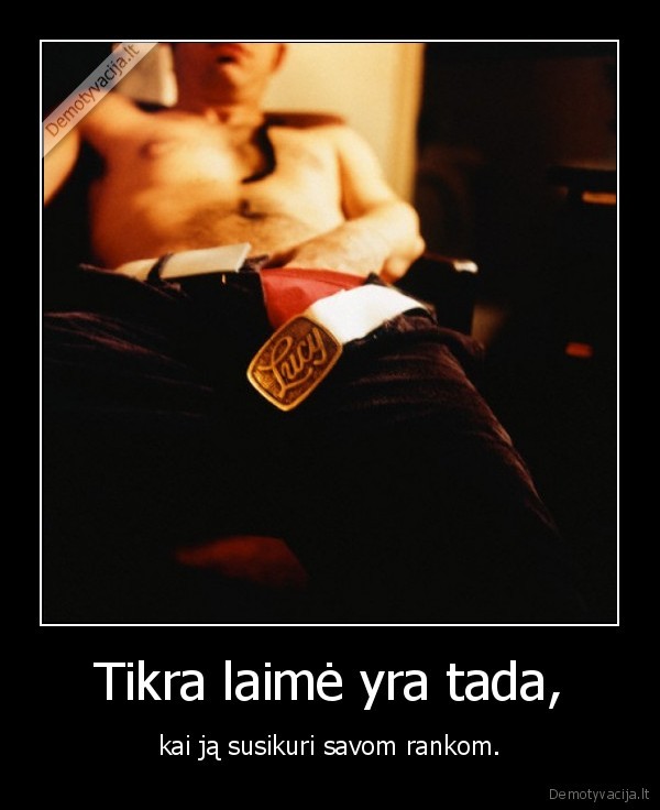 Tikra laimė yra tada,