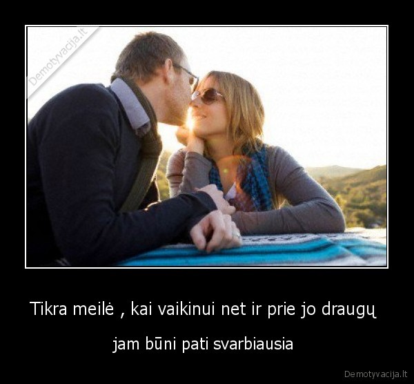 Tikra meilė , kai vaikinui net ir prie jo draugų 