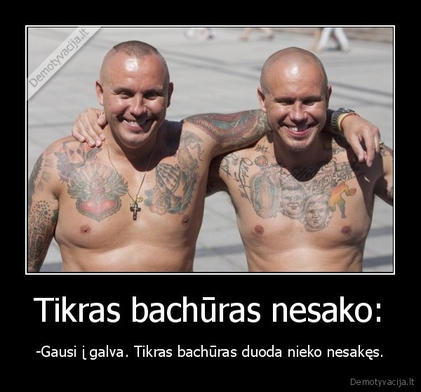 Tikras bachūras nesako: