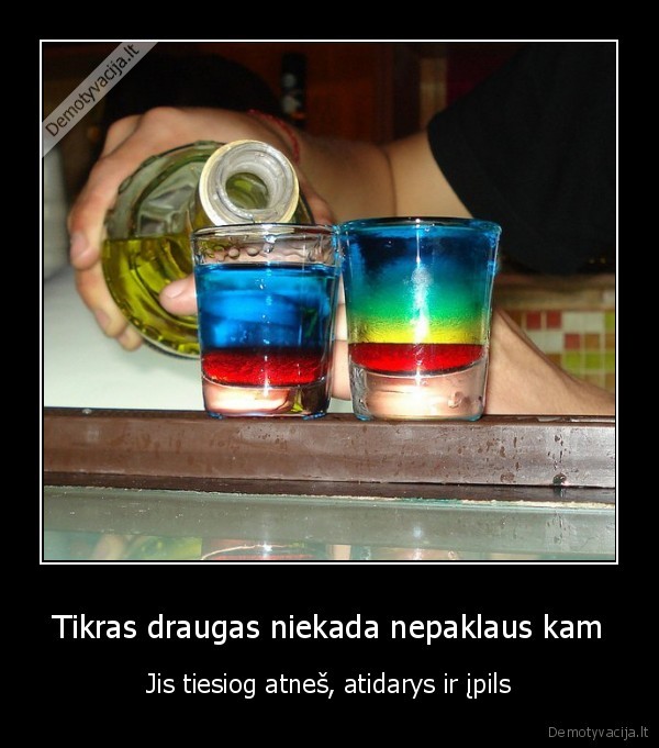 Tikras draugas niekada nepaklaus kam