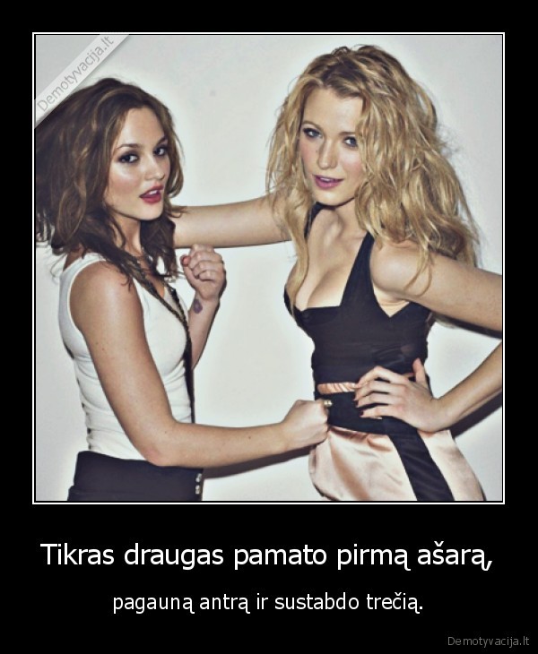 Tikras draugas pamato pirmą ašarą,