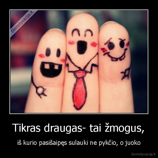 Tikras draugas- tai žmogus,