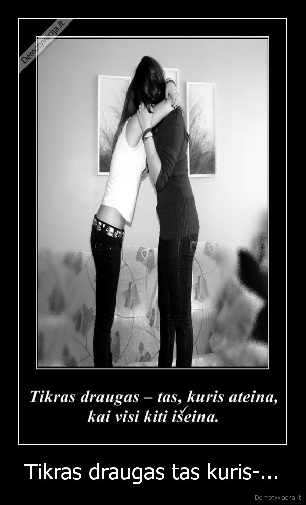 Tikras draugas tas kuris-...