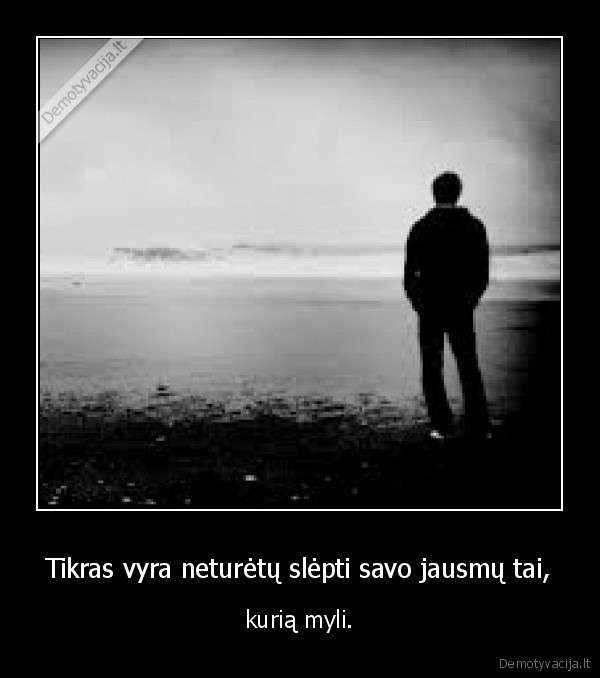 Tikras vyra neturėtų slėpti savo jausmų tai,