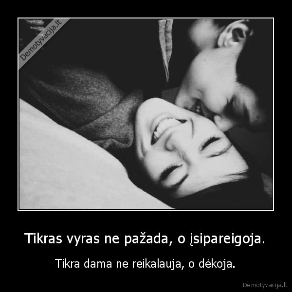 Tikras vyras ne pažada, o įsipareigoja.