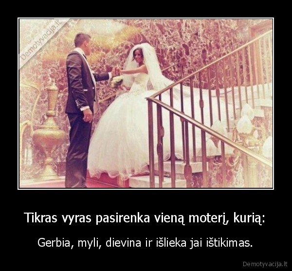 Tikras vyras pasirenka vieną moterį, kurią: