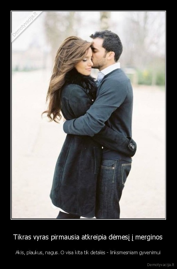 Tikras vyras pirmausia atkreipia dėmesį į merginos