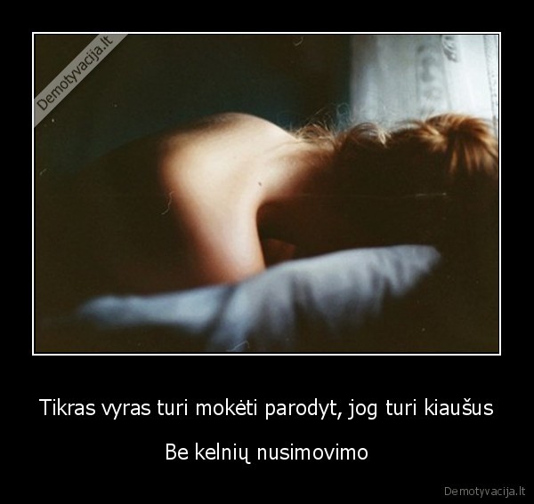 Tikras vyras turi mokėti parodyt, jog turi kiaušus