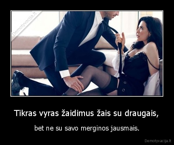 Tikras vyras žaidimus žais su draugais,