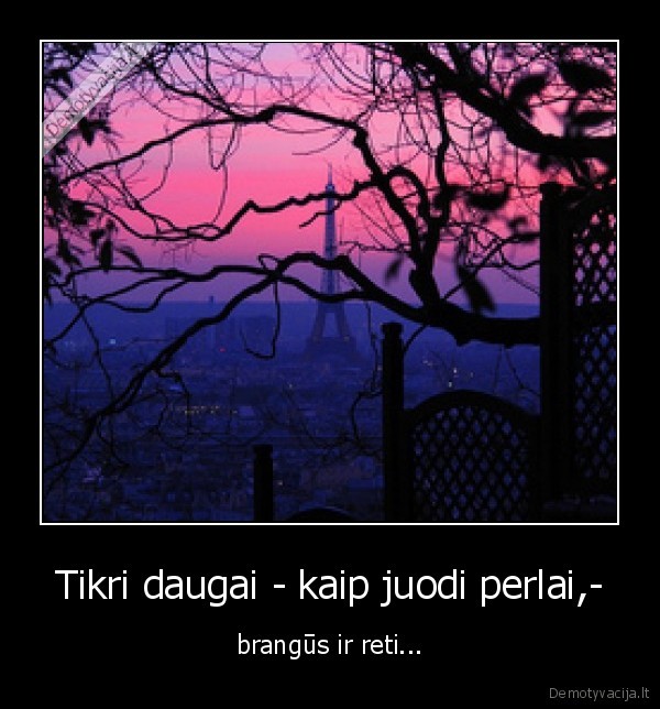 Tikri daugai - kaip juodi perlai,-