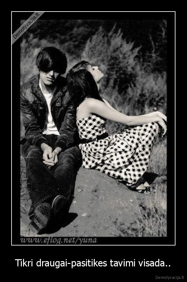 Tikri draugai-pasitikes tavimi visada..